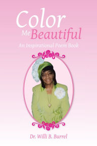 Title: Color Me Beautiful: An Inspirational Poem Book, Author: Dr. Willi B. Burrel