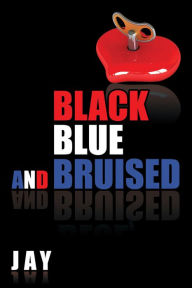 Title: BLACK, BLUE, AND BRUISED, Author: JAY