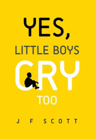 Title: Yes, Little Boys Cry Too, Author: J F Scott