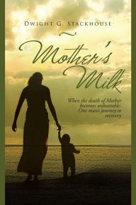 Title: Mother's Milk: Based on a true story, Author: Dwight G. Stackhouse