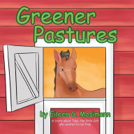 Title: Greener Pastures: A Story about Toby, the Little Colt Who Wanted to Run Free, Author: Eileen G Mosimann