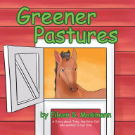 Title: Greener Pastures: A Story about Toby, The little Colt who wanted to run free, Author: Eileen G. Mosimann