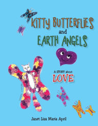 Title: Kitty Butterflies and Earth Angels: A Story About Love, Author: Janet Lisa Maria April
