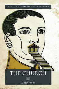 Title: The Church: A Handbook, Author: Rev. Dr. Catherine D. Weathers