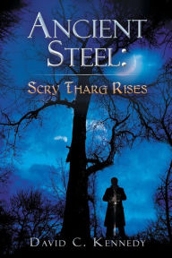 Title: Ancient Steel: Scry Tharg Rises: Scry Tharg Rises, Author: David C. Kennedy