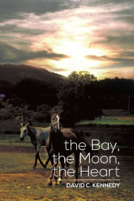 Title: The Bay, the Moon, the Heart, Author: David C. Kennedy