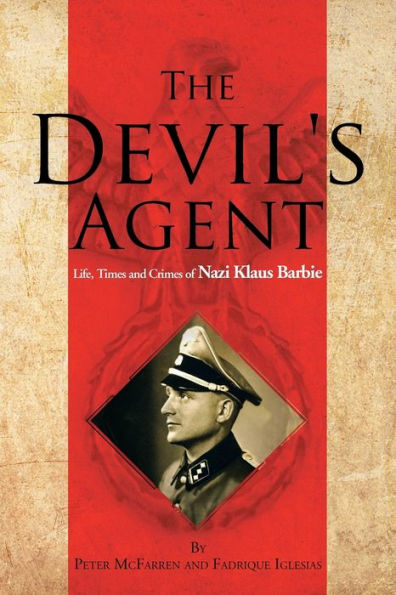 The Devil's Agent: Life, Times and Crimes of Nazi Klaus Barbie