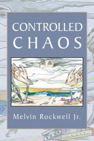 Title: CONTROLLED CHAOS, Author: Melvin Rockwell Jr.