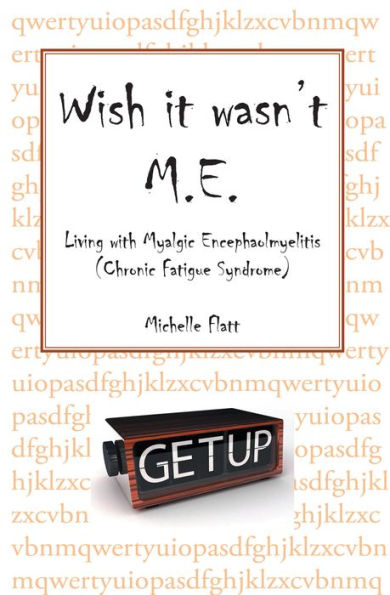 Wish It Wasn't M.E.: Living With Myalgic Encephalomyelitis (Chronic Fatigue Syndrome)