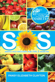 Title: S.O.S. SIMPLE OLD SOLUTION For Type 2 Diabetes, Author: Pansy Elizabeth Clayton