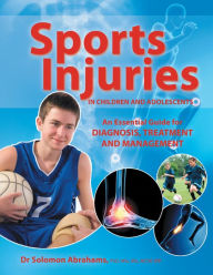Title: SPORTS INJURIES in CHILDREN and ADOLESCENTS: An Essential Guide for Diagnosis, Treatment and Management, Author: Dr Solomon Abrahams PhD MSc BSc MCSP S