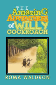 Title: The Amazing Adventures of Willy Cockroach, Author: Roma Waldron