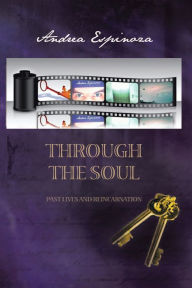 Title: THROUGH THE SOUL: Past lives and reincarnation, Author: Andrea Espinoza