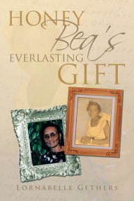 Title: HONEY BEA'S EVERLASTING GIFT, Author: Lornabelle Gethers