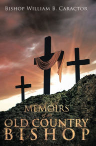 Title: MEMOIRS OF AN OLD COUNTRY BISHOP, Author: Bishop William B. Caractor