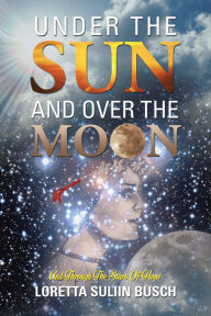 Title: Under the Sun and Over the Moon: And Through the Stars of Hope, Author: Loretta Suliin Busch