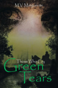Title: Those Who Cry Green Tears, Author: M.V. Marguerite