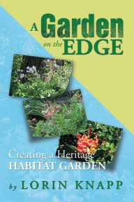 Title: A Garden on the Edge: Creating a Heritage Habitat Garden, Author: Lorin Knapp