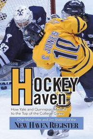 Title: Hockey Haven: How Yale and Quinnipiac Made It to the Top of the College Game, Author: Chip Malafronte