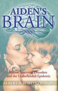 Title: Aiden's Brain: The Underfunded Autism Epedemic, Author: Albert P. Scheiner