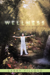 Title: Wellness: NOTES ON MY SPIRITUAL JOURNEY, Author: Larry Villoso