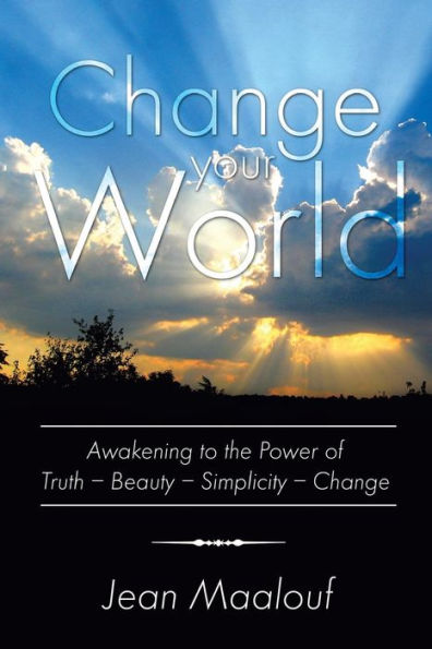 Change Your World: Awakening to the Power of Truth - Beauty Simplicity