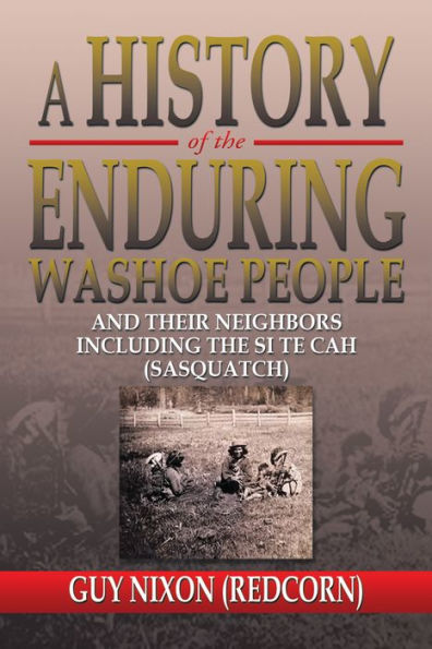 A History Of the Enduring Washoe People: And their neighbors including The Si Te Cah (Sasquatch)