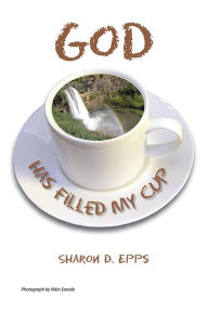 Title: God Has Filled My Cup, Author: Sharon D. Epps