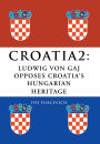 Croatia 2: Ludwig Von Gaj Opposes Croatia's Hungarian Heritage