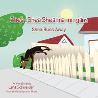 Title: Shea-Shea Shea-Na-Ni-Gans Shea Runs Away: Shea Runs Away, Author: Lana Schneider