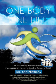 Title: One Body-One Life: Health Screening Disease Prevention Personal Health Record Leading Causes of Death, Author: Dr. Yan Perumal