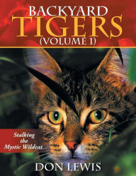 Title: Backyard Tigers (Volume 1): Stalkng the Mystic Wildcat, Author: Don Lewis