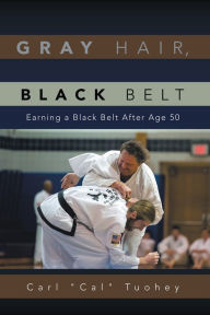 Title: Gray Hair, Black Belt: Earning a Black Belt After Age 50, Author: Carl 