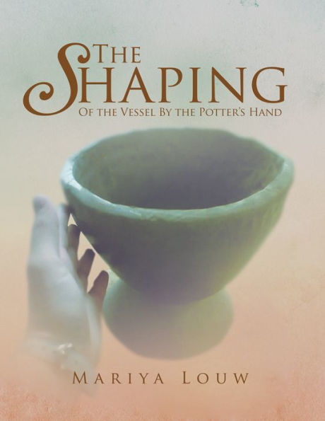 The Shaping: Of the Vessel By the Potter's Hand