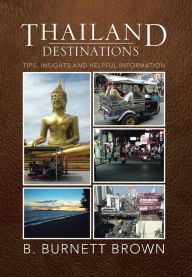 Title: Thailand Destinations: Tips, Insights and Helpful Information, Author: B. Burnett Brown