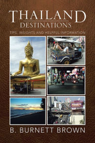 Title: Thailand Destinations: Tips, Insights and Helpful Information, Author: B. Burnett Brown