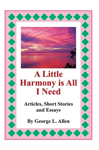 A Little Harmony is All I Need: Articles, Short Stories and Essays