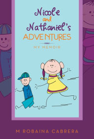 Title: Nicole and Nathaniel's Adventures: My Memoir, Author: M Robaina Cabrera