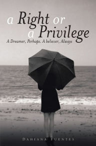 Title: A Right or a Privilege: A Dreamer, Perhaps. A believer, Always, Author: Dahiana Fuentes