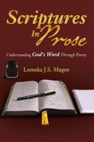 Title: Scriptures In Prose: Understanding God's Word Through Poetry, Author: Lemeka J.S. Magee