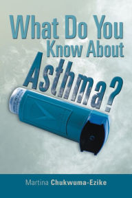 Title: What Do You Know About Asthma?, Author: Martina Chukwuma-Ezike