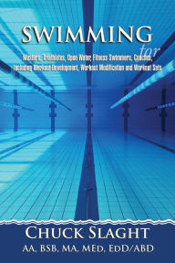 Title: Swimming for Masters, Triathletes, Open Water, Fitness Swimmers, Coaches, Including Workout Development, Workout Modification and Workout Sets, Author: Chuck Slaght