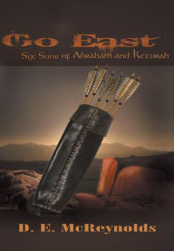 Title: Go East: Six Sons of Abraham and Keturah, Author: D E McReynolds