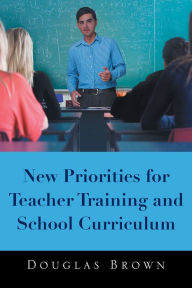 Title: New Priorities for Teacher Training and School Curriculum, Author: Douglas Brown