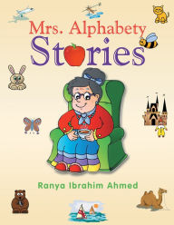 Title: Mrs. Alphabety Stories, Author: Ranya Ibrahim Ahmed