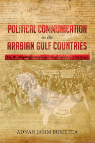 Title: Political Communication in the Arabian Gulf Countries: The Relationship between the Governments and the Press, Author: Adnan Jasim BuMetea