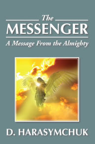 Title: The Messenger: A Message From the Almighty, Author: D. Harasymchuk