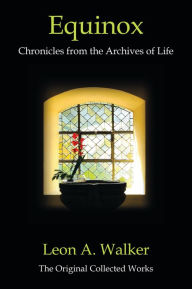 Title: Equinox: Chronicles from the Archives of Life, Author: Leon A. Walker