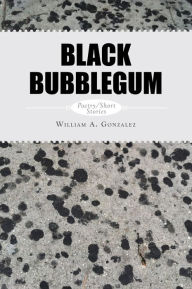 Title: BLACK BUBBLEGUM, Author: William A. Gonzalez