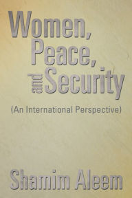 Title: Women, Peace, and Security: (An International Perspective), Author: Shamim Aleem